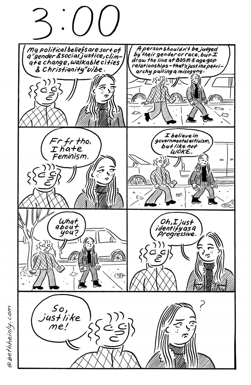 A 7-panel, black-and-white comic titled 3:00 (three o’clock) shows two women walking down a litter-strewn sidewalk, with one woman talking a blue streak about her somewhat tortured left-leaning political beliefs and the other only saying that she’s a progressive and looking askance when the first woman says that’s just like her.