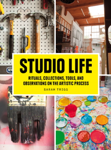 Sarah Trigg "Studio Life; Rituals, collections, tools, and observation on the artistic process" (Princeton Architectural Press, New York: 2013) ISBN 978-1-61689-132-9 $35.