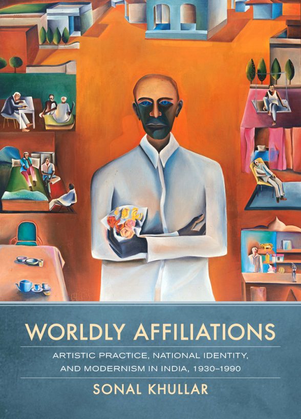 Sonal Khullar, <em>Worldly Affiliations: Artistic Practice, National Identity, and Modernism in India, 1930-1990</em>, Oakland: University of California Press, 2015. Image courtesy of US Press.