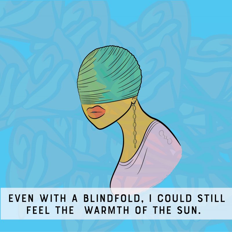 Digital illustration of a woman with fabric covering the top of her face and text that says "Even with a blindfold, I could still feel the warmth of the sun."