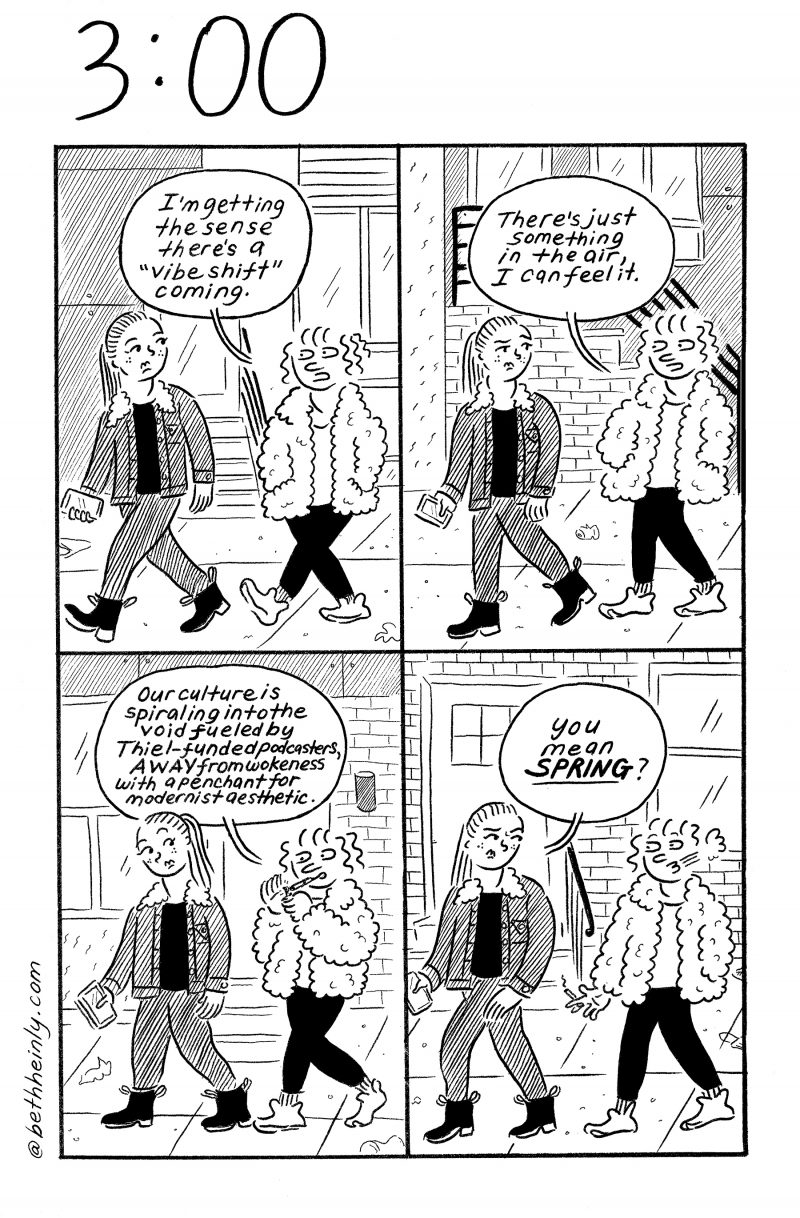 Four-panel black and white comic shows two women walking down a city street, talking about a “vibe shift” coming to the culture, the woman with the puffy coat saying it’s fueled by rightwing podcasters and a penchant for modernist aestheticas, and the girl with the pony tail, looking annoyed, asks if she means Spring?
