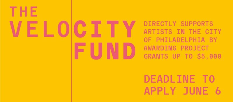 Yellow banner with pink text that says "THE VELOCITY FUND Directly supports artists in the city of Philadelphia by awarding project grants u to $5,000. Deadline to apply: June 6"