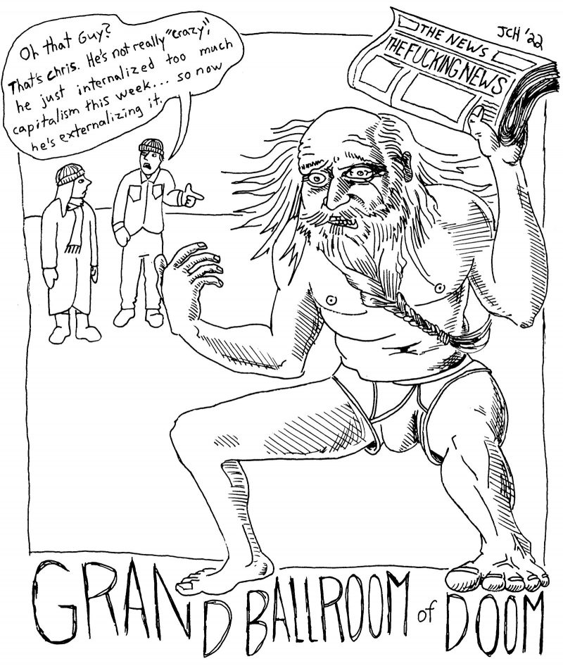 One panel comic from the series "Grand Ballroom of Doom," depicting a balding man with long hair on the sides and a long beard, naked in public except his boxers, making a pained expression and holding up a newspaper that says "THE NEWS; THE FUCKING NEWS" as one bystander explains to another that he's not crazy, but he internalized too much capitalism this week, so now he's externalizing it.