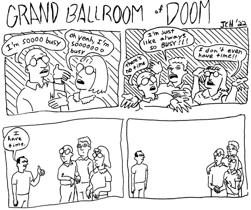 4 panel comic from the satirical series "Grand Ballroom of Doom," in which three people-- one woman with shoulder-length hair wearing glasses, a bald man wearing glasses, and a man with short curly hair-- stand together chatting. Another man, with short black hair, stands nearby. The man and woman with glasses and the man with curly hair complain about how busy they are; the man with short black hair says he has time, and the group of three busy people are horrified.