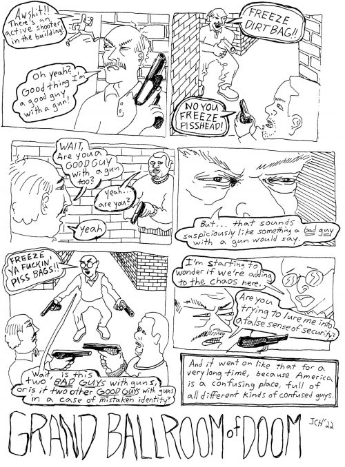 Six-panel black and white comic from the series "Grand Ballroom of Doom," in which three men in the same building respond to an active shooter crisis, each believing themselves to be "good guys with guns" helping the situation, trying to convince each other that they, too, are a "good guy with gun"; each suspects the other is actually a "bad guy with a gun."