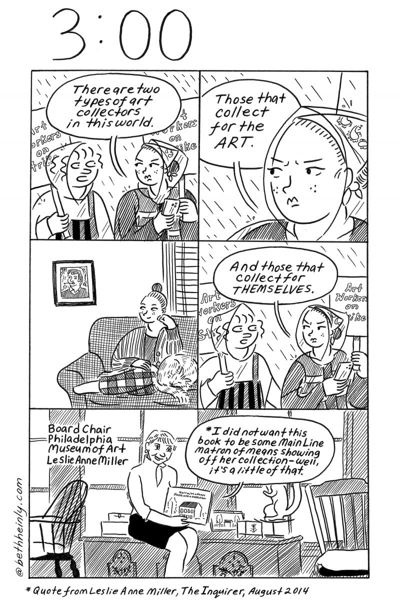 A 5-panel, black and white comic titled 3:00, or three o’clock shows two women art workers walking a picket line at the Philadelphia Museum of Art and talking about collecting art and implying how Leslie Anne Miller , Chair of the Board of the PMA collects art to show it off as a “Main Line matron of means showing off her collection” in a book.