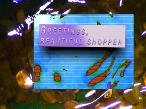 A purple to gray gradient rectangle on the upper third of the picture says, "Greetings, Beautiful Shopper" Against a lined sky blue rectangle with discolorations of brick red. All set against a glitchy looking forest-like landscape.