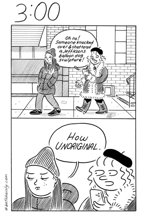 A two-panel, black-and-white comic titled 3:00 at the top (meaning 3 o’clock in the afternoon), shows two women walking down a city street in winter talking about the Jeff Koons’ balloon dog sculpture that was knocked over and shattered. One woman is shocked and the other comments the act was unoriginal.