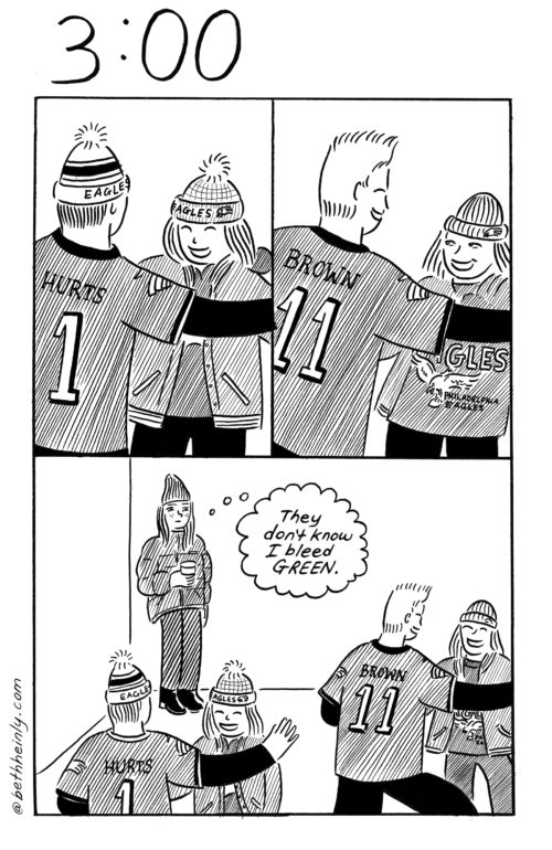 A three-panel, black-and-white comic titled 3:00, meaning three o’clock in the afternoon, shows some Philadelphia Eagles fans who are wearing Eagles t-shirts and hats hugging and smiling with each other while in a corner, a woman watches, not wearing Eagles t-shirt or hat and thinks about how the others don’t know she “bleeds GREEN,” a reference to the Eagles team color.