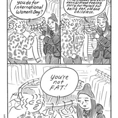 A 3-panel, black-and-white comic titled 3:00, or, three o’clock in the afternoon, shows two women inside a clothing store in front of a sweater rack talking about International Women’s Day and one woman laments her state of being “fat, old and childless, to which her friend says, “You’re not FAT!”