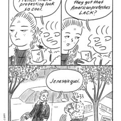 A three-panel, black and white comic titled 3:00 or three o’clock in the afternoon, shows two women, Annoying Girl and Beth, walking down a sidewalk in Philadelphia, with Annoying Girl looking at images of French protesters on her phone and commenting how cool they looked compared to American protesters and wondering why that is and Beth comments, in French, that she doesn’t know, which is also a reference to the “je ne said quoi” that people say to mean “that certain something that you can’t quite put your finger on.”