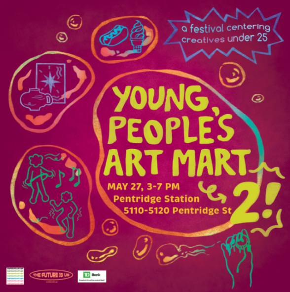 Poster for the Young People's Art Mart organized by The Future Is Us collective. The background is magenta that gets lighter in the center. At the bottom left are the logos of the sponsors. At the bottom right is a hand in green holding a bubble wand blowing bubbles with a gradient from green to yellow to orange. Above the hand is the main text saying "Young People's Art Mart --> 2!" in Yellow. Below in orange is "May 27, 3-7 PM Pentridge Station 5110-5120 Pentridge St" all of which is in a gradient bubble. To the left are green flower people dancing and hoola-hooping in an orange and yellow bubble. Above in another bubble is a blue painting and jar. Above and to the right in another orange bubble is ice cream and a hotdog in blue. In the top right corner is a spiky speech bubble saying in blue "a festival centering creatives under 25"