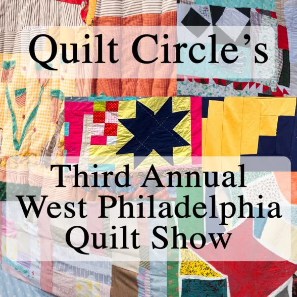 Quilt Circle's Third Annual West Philadelphia Quilt show